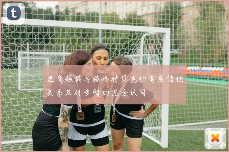 里肯强调与施洛特贝克的高度信任关系及对多特的完全认同