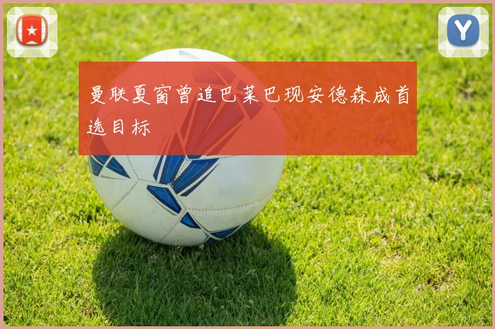 曼联夏窗曾追巴莱巴现安德森成首选目标